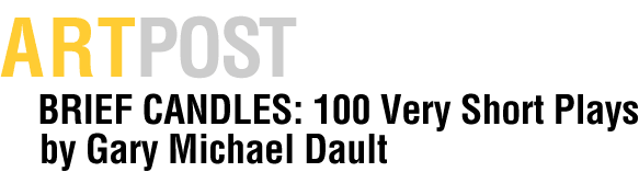 BRIEF CANDLES: 100 Very Short Plays by Gary Michael Dault